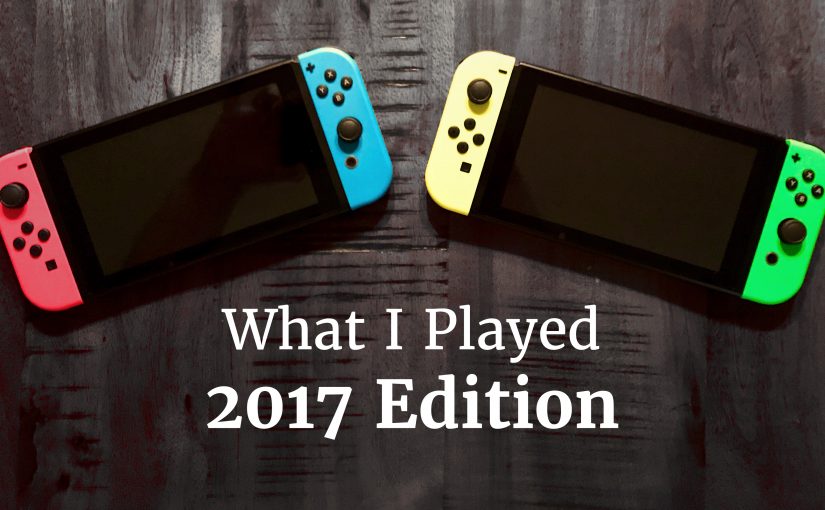 What I Played: 2017 Edition
